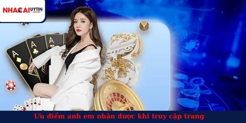Ưu điểm anh em nhận được khi truy cập trang